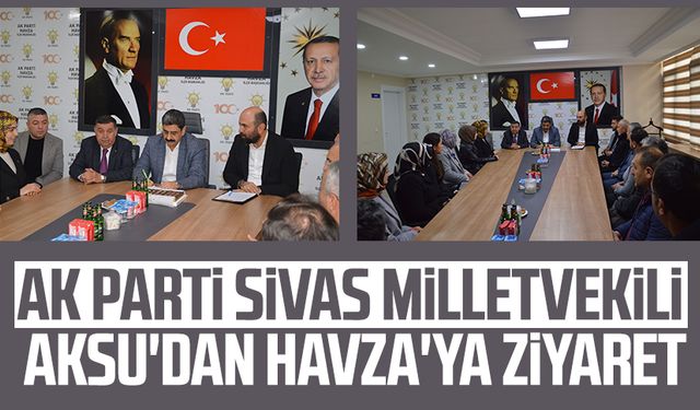 AK Parti Sivas Milletvekili Hakan Aksu'dan Havza'ya ziyaret