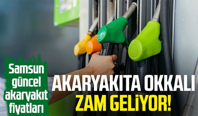 Akaryakıta okkalı zam geliyor! Samsun güncel akaryakıt fiyatları