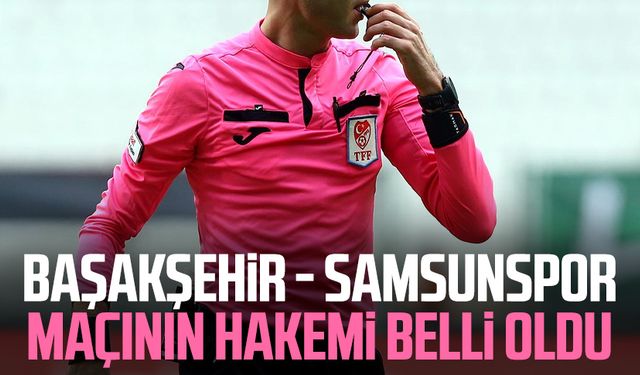 Başakşehir - Samsunspor maçının hakemi açıklandı
