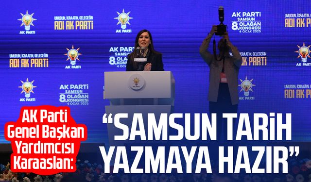 AK Parti Genel Başkan Yardımcısı Çiğdem Karaaslan: "Samsun tarih yazmaya hazır"