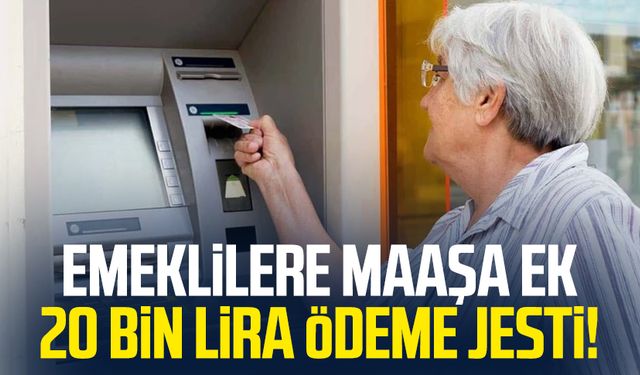Emeklilere maaşa ek 20 bin lira ödeme jesti!