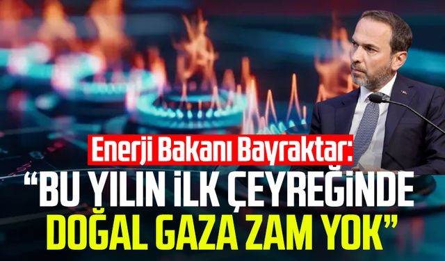 Enerji Bakanı Alparslan Bayraktar: "Bu yılın ilk çeyreğinde doğal gaza zam yok"