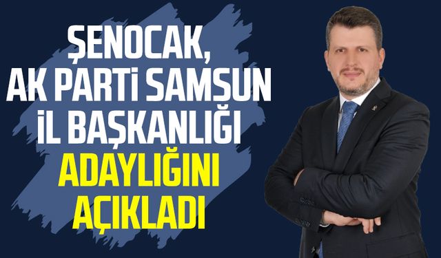 İrfan Şenocak AK Parti Samsun İl Başkanlığı adaylığını açıkladı