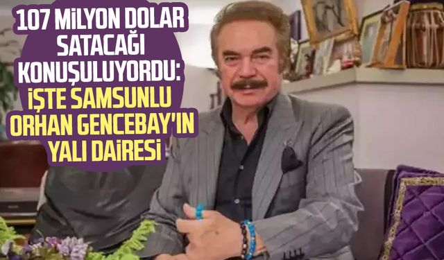 107 milyon dolara satacağı konuşuluyordu: İşte Samsunlu Orhan Gencebay'ın yalı dairesi