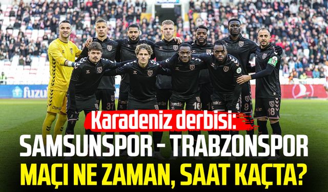 Karadeniz derbisi: Samsunspor - Trabzonspor maçı ne zaman, saat kaçta?