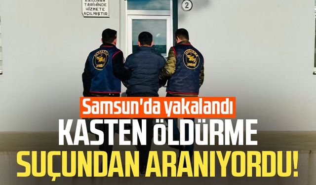 Kasten öldürme suçundan aranıyordu! Samsun'da yakalandı