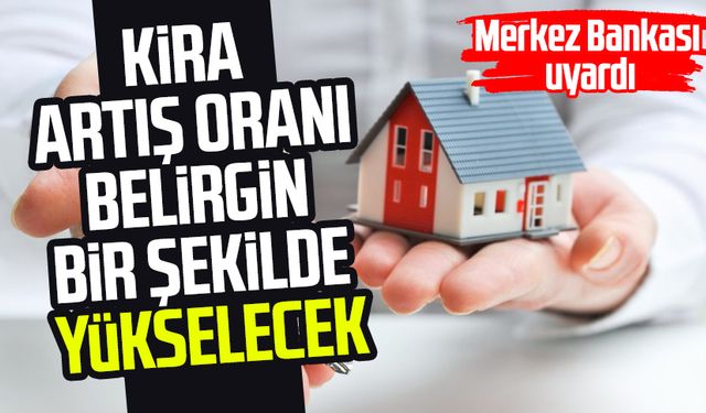 Merkez Bankası uyardı: Kira artış oranı belirgin bir şekilde yükselecek