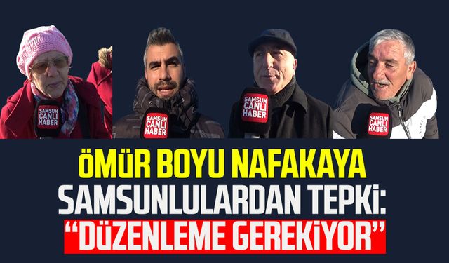 Ömür boyu nafakaya Samsunlulardan tepki: ''Düzenleme gerekiyor''