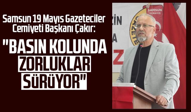 Samsun 19 Mayıs Gazeteciler Cemiyeti Başkanı Yusuf Ziya Çakır: "Basın kolunda zorluklar sürüyor"