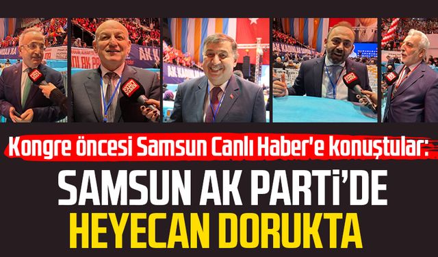 AK Parti kongresi öncesi Samsun Canlı Haber'e konuştular: Heyecan dorukta