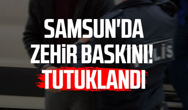 Samsun Bafra'da zehir baskını! Tutuklandı