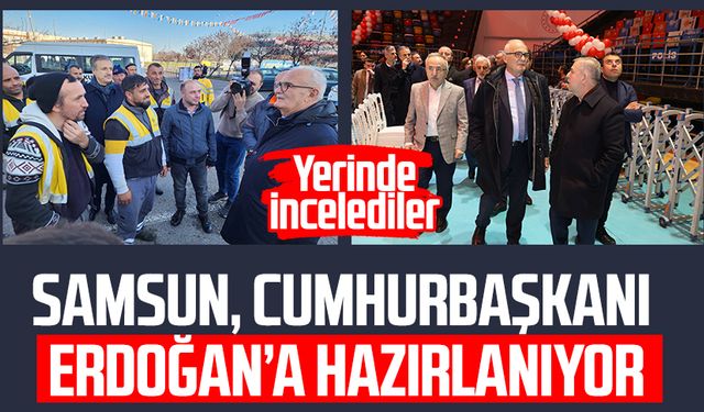 Samsun, Cumhurbaşkanı Erdoğan’a hazırlanıyor: Yerinde incelediler