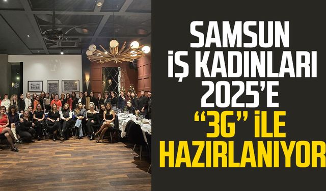 Samsun İş Kadınları 2025’e ''3g'' ile hazırlanıyor