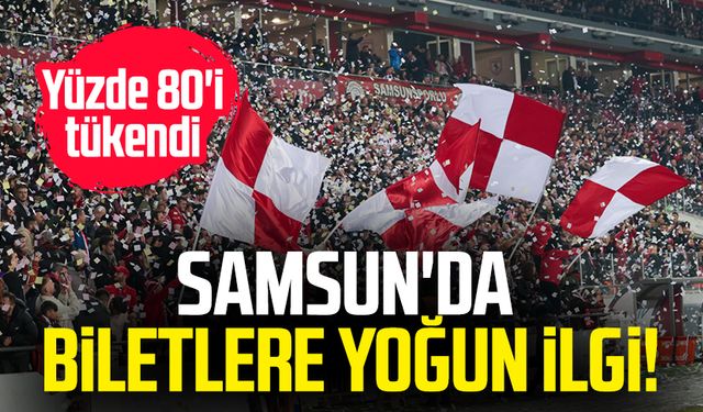 Samsun'da biletlere yoğun ilgi! Yüzde 80'i tükendi