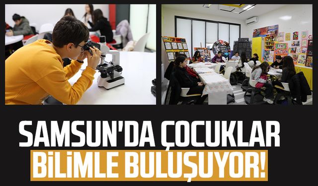 Samsun'da çocuklar bilimle buluşuyor!