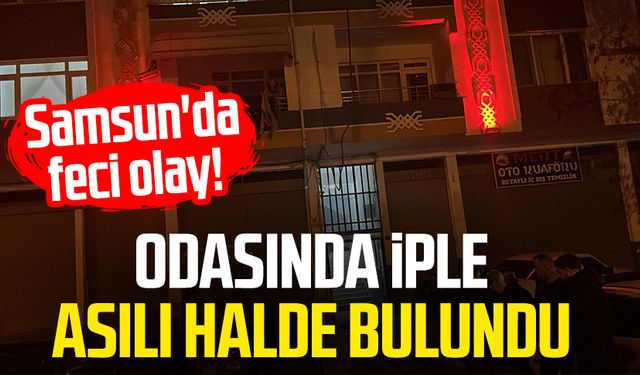 Samsun'da feci olay! Odasında iple asılı halde bulundu