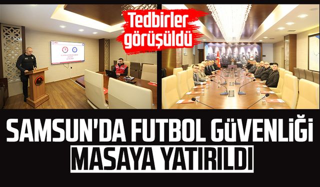 Samsun'da futbol güvenliği masaya yatırıldı: Tedbirler görüşüldü