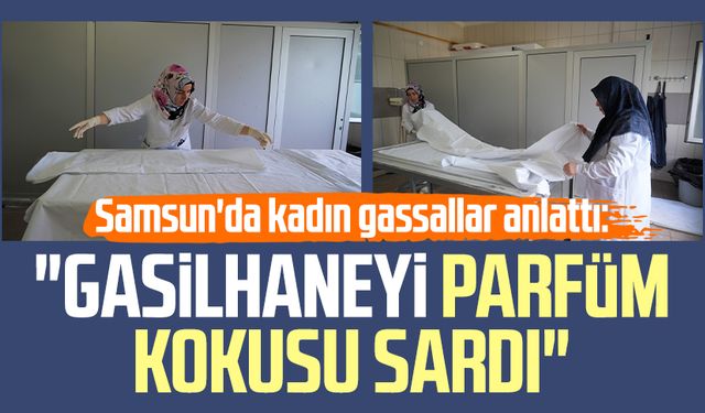 Samsun'da kadın gassallar anlattı: "Gasilhaneyi parfüm kokusu sardı"