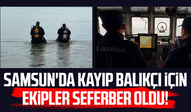 Samsun'da kayıp balıkçı Muharrem Sevgili için ekipler seferber oldu!