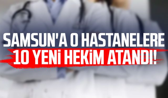 Samsun'a o hastanelere 10 yeni hekim atandı!