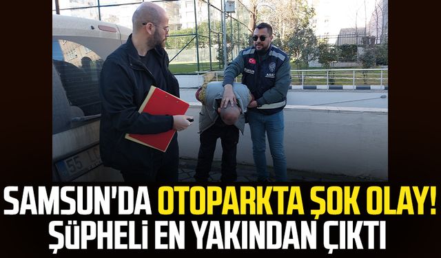 Samsun'da otoparkta şok olay! Şüpheli en yakından çıktı