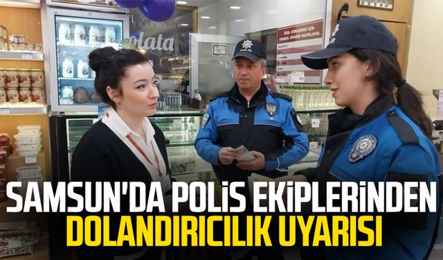 Samsun'da polis ekiplerinden dolandırıcılık uyarısı