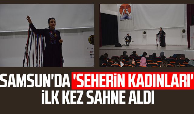 Samsun'da 'Seherin Kadınları' ilk kez sahne aldı