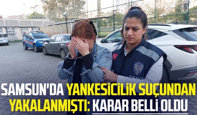 Samsun'da yankesicilik suçundan yakalanmıştı: Karar belli oldu