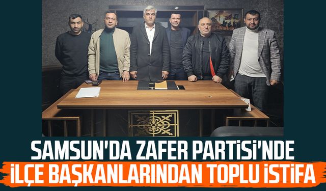 Samsun'da Zafer Partisi'nde ilçe başkanlarından toplu istifa