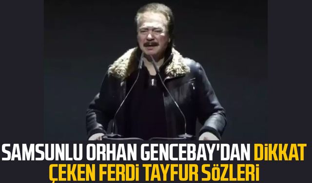 Samsunlu Orhan Gencebay'dan dikkat çeken Ferdi Tayfur sözleri