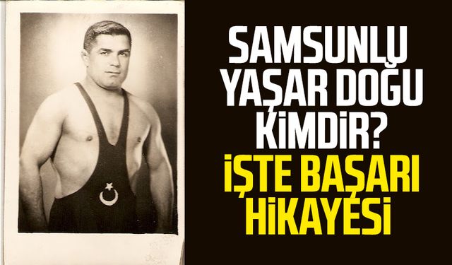 Samsunlu Yaşar Doğu kimdir? İşte başarı hikayesi