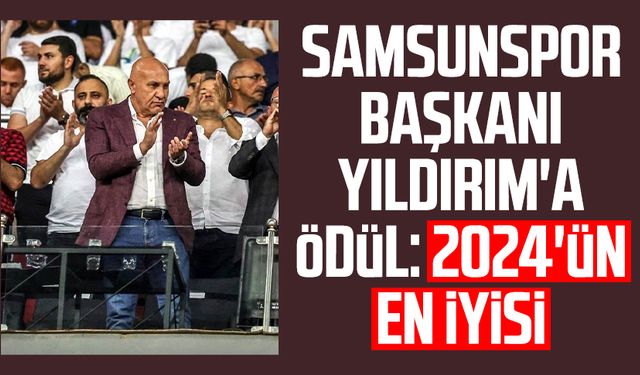 Samsunspor Başkanı Yüksel Yıldırım'a ödül: 2024'ün en iyisi