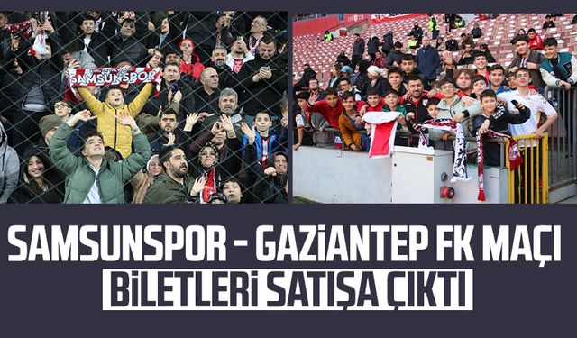 Samsunspor - Gaziantep FK maçı biletler satışa çıktı