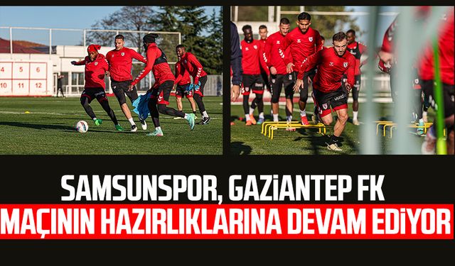 Samsunspor, Gaziantep FK maçının hazırlıklarına devam ediyor