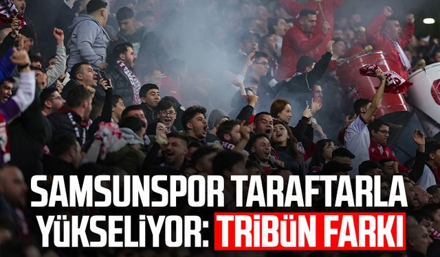 Samsunspor taraftarla yükseliyor: Tribün farkı