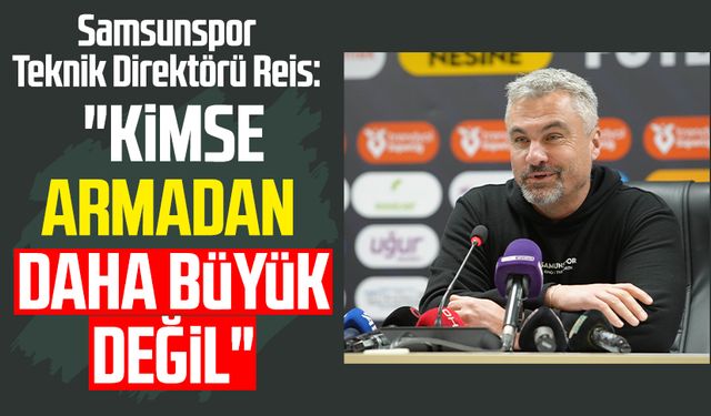 Samsunspor Teknik Direktörü Thomas Reis: "Kimse armadan daha büyük değil"