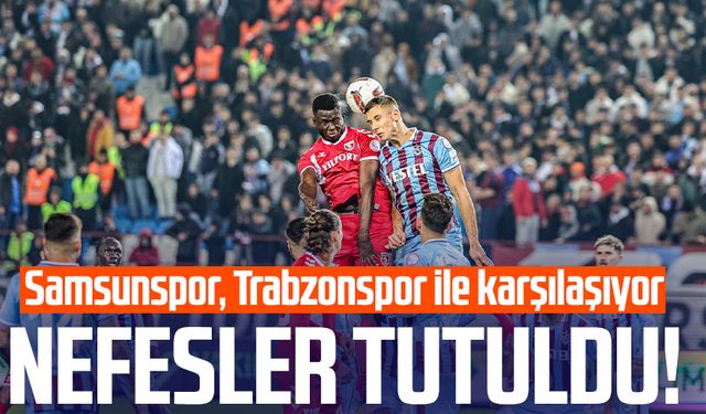 Samsunspor, Trabzonspor ile karşılaşıyor: Kritik derbi