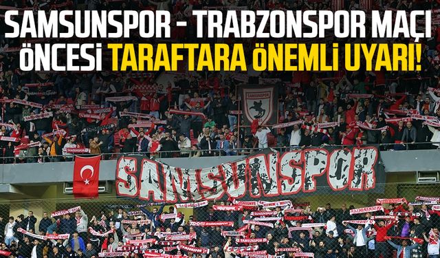 Samsunspor - Trabzonspor maçı öncesi taraftara önemli uyarı!