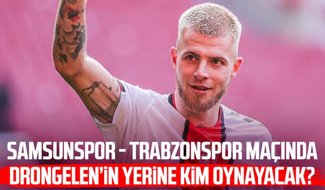 Samsunspor - Trabzonspor maçında Drongelen’in yerine kim oynayacak?