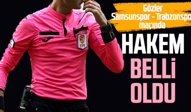 Samsunspor - Trabzonspor maçının hakemi belli oldu