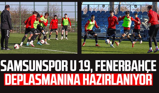 Samsunspor U19, Fenerbahçe deplasmanına hazırlanıyor