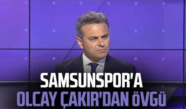 Samsunspor'a Olcay Çakır'dan övgü