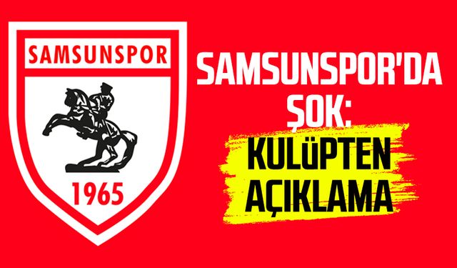 Samsunspor'da şok: Kulüpten açıklama