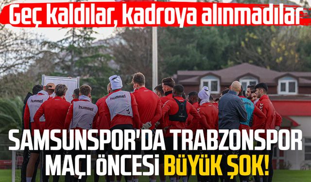 Samsunspor'da Trabzonspor maçı öncesi büyük şok!