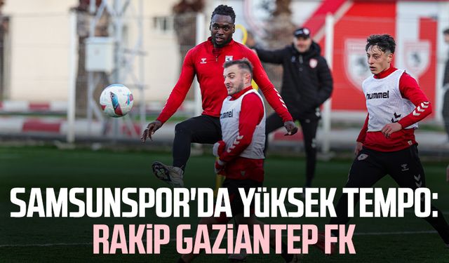 Samsunspor'da yüksek tempo: Rakip Gaziantep FK