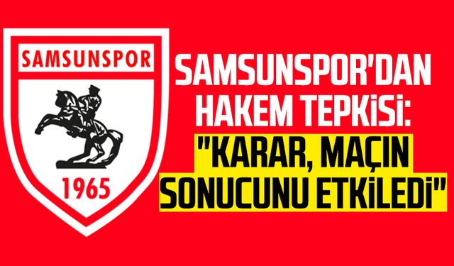 Samsunspor'dan hakem tepkisi: "Karar, maçın sonucunu etkiledi"