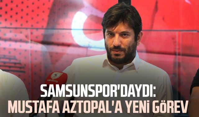 Samsunspor'daydı: Mustafa Aztopal'a yeni görev
