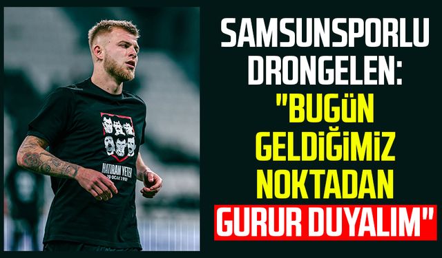 Samsunsporlu Drongelen: "Bugün geldiğimiz noktadan gurur duyalım"