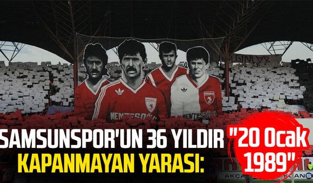 Samsunspor'un 36 yıldır kapanmayan yarası: "20 Ocak 1989"