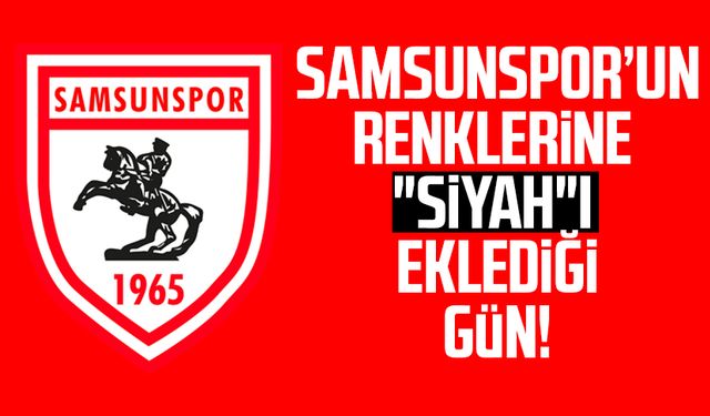 Samsunspor'un renklerine "siyah"ı eklediği gün!